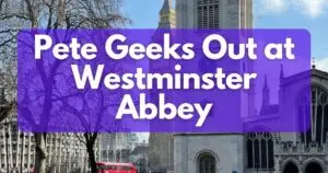Pete Geeks Out at Westminster Abbey