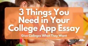 3 Things You Need In Your College App Essay